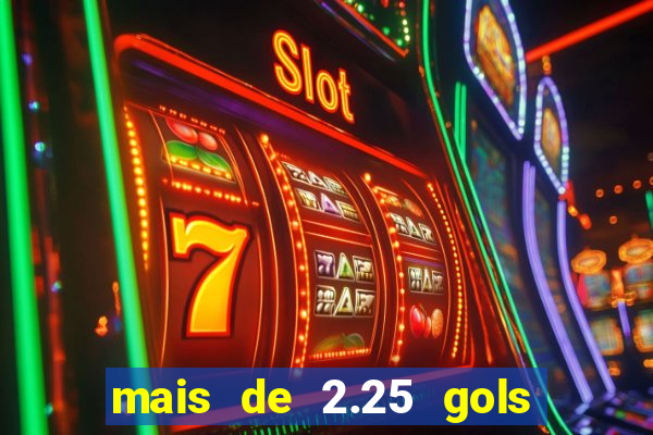 mais de 2.25 gols o que significa